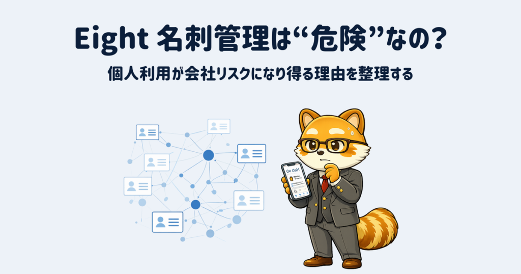 無料から始められる名刺管理アプリ「Eight」。利便性は高いが、企業現場ではルール設定をしておかないと危なく見える場面も